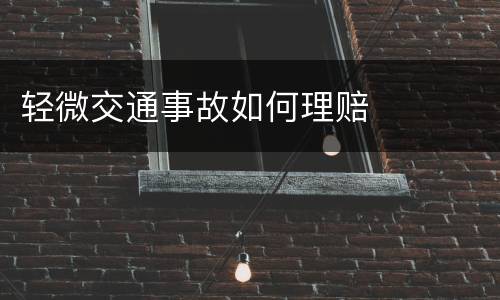 轻微交通事故如何理赔