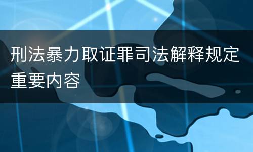 刑法暴力取证罪司法解释规定重要内容