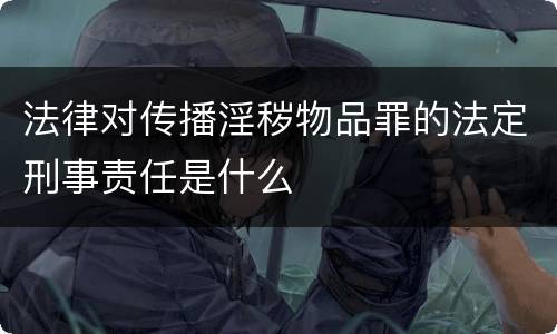 法律对传播淫秽物品罪的法定刑事责任是什么