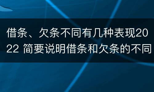 借条、欠条不同有几种表现2022 简要说明借条和欠条的不同之处
