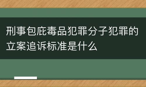 刑事包庇毒品犯罪分子犯罪的立案追诉标准是什么