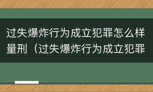 过失爆炸行为成立犯罪怎么样量刑（过失爆炸行为成立犯罪怎么样量刑的）