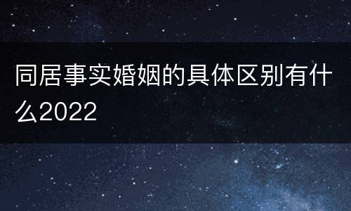 同居事实婚姻的具体区别有什么2022