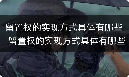 留置权的实现方式具体有哪些 留置权的实现方式具体有哪些