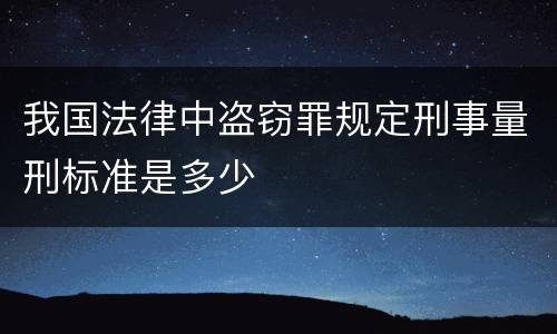 我国法律中盗窃罪规定刑事量刑标准是多少