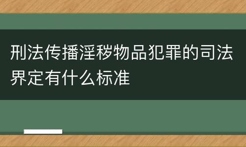 刑法传播淫秽物品犯罪的司法界定有什么标准