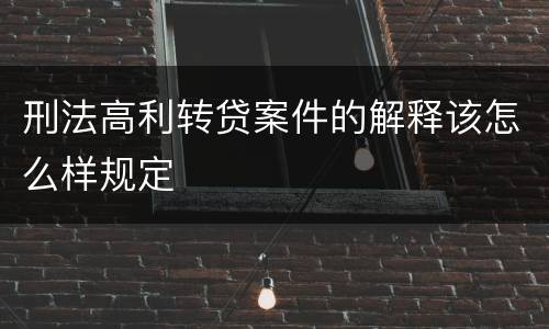 刑法高利转贷案件的解释该怎么样规定