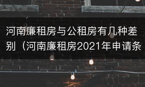 河南廉租房与公租房有几种差别（河南廉租房2021年申请条件）