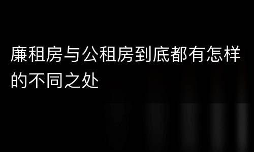 廉租房与公租房到底都有怎样的不同之处