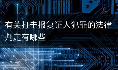 有关打击报复证人犯罪的法律判定有哪些