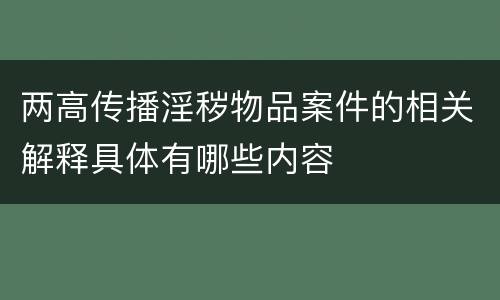 两高传播淫秽物品案件的相关解释具体有哪些内容