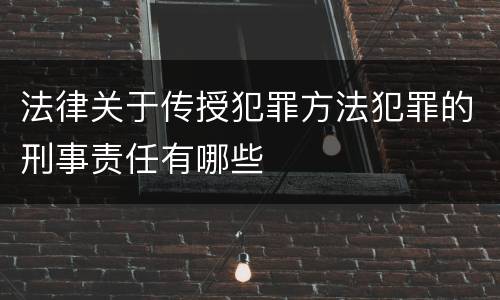 法律关于传授犯罪方法犯罪的刑事责任有哪些