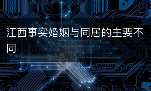 江西事实婚姻与同居的主要不同