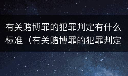 有关赌博罪的犯罪判定有什么标准（有关赌博罪的犯罪判定有什么标准要求）