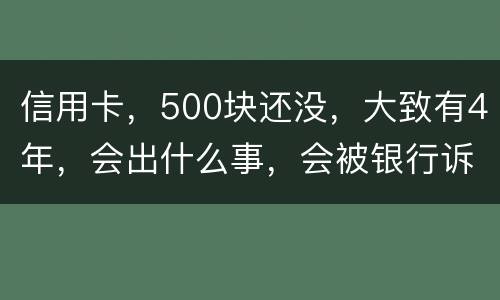 信用卡，500块还没，大致有4年，会出什么事，会被银行诉讼吗