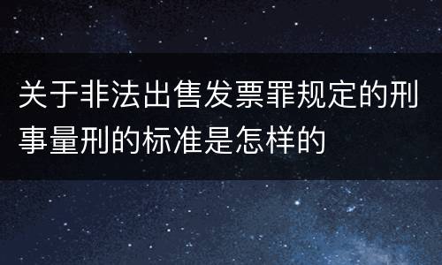 关于非法出售发票罪规定的刑事量刑的标准是怎样的