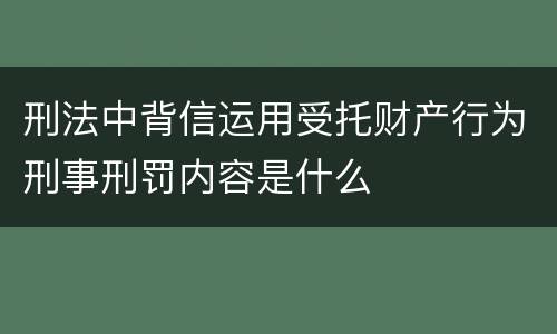 刑法中背信运用受托财产行为刑事刑罚内容是什么