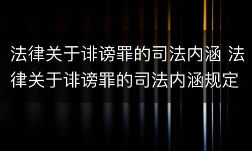 法律关于诽谤罪的司法内涵 法律关于诽谤罪的司法内涵规定