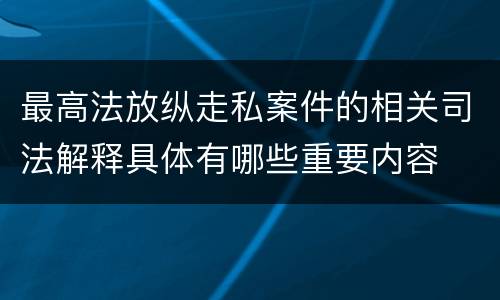 最高法放纵走私案件的相关司法解释具体有哪些重要内容
