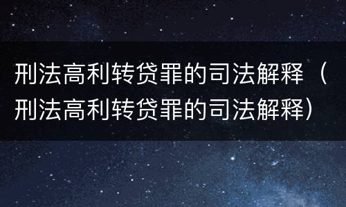 刑法高利转贷罪的司法解释（刑法高利转贷罪的司法解释）
