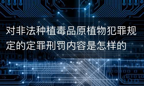 对非法种植毒品原植物犯罪规定的定罪刑罚内容是怎样的