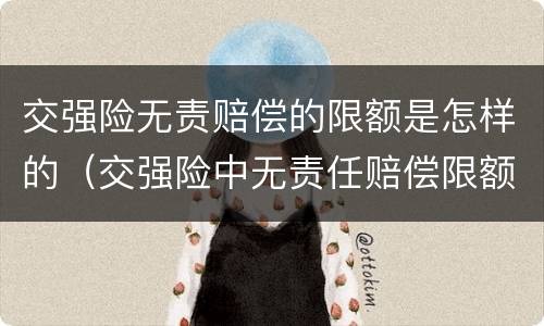交强险无责赔偿的限额是怎样的（交强险中无责任赔偿限额）