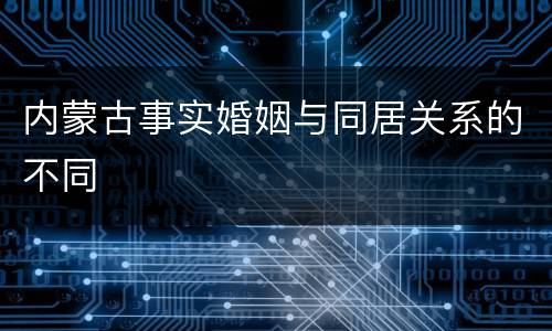 内蒙古事实婚姻与同居关系的不同