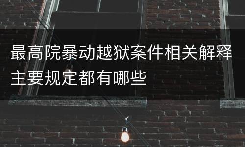 最高院暴动越狱案件相关解释主要规定都有哪些