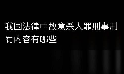 我国法律中故意杀人罪刑事刑罚内容有哪些