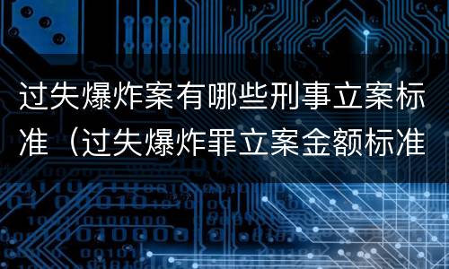 过失爆炸案有哪些刑事立案标准（过失爆炸罪立案金额标准）