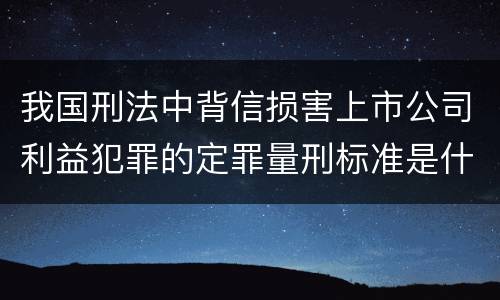 我国刑法中背信损害上市公司利益犯罪的定罪量刑标准是什么