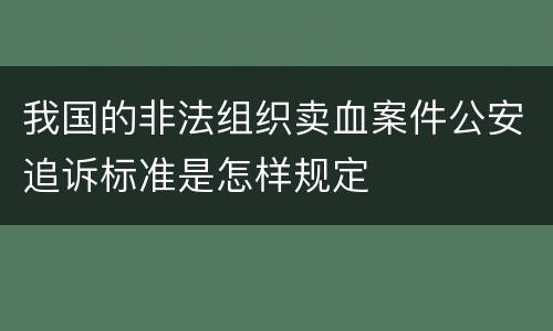我国的非法组织卖血案件公安追诉标准是怎样规定