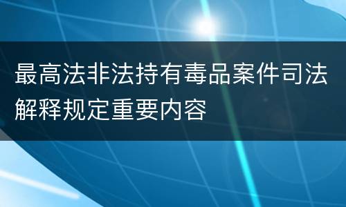 最高法非法持有毒品案件司法解释规定重要内容