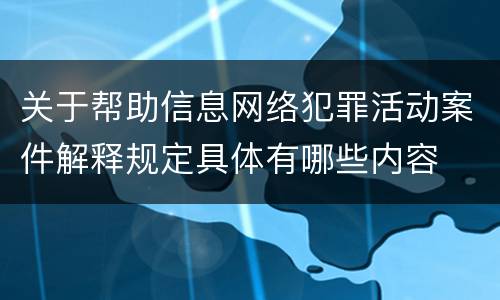 关于帮助信息网络犯罪活动案件解释规定具体有哪些内容