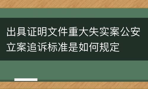 出具证明文件重大失实案公安立案追诉标准是如何规定
