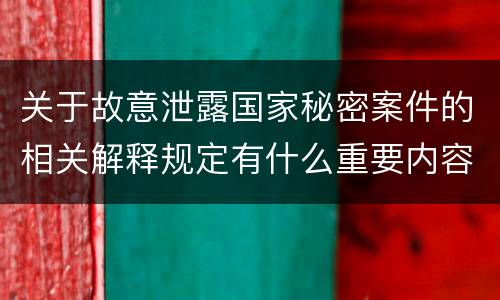关于故意泄露国家秘密案件的相关解释规定有什么重要内容
