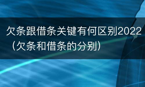 欠条跟借条关键有何区别2022（欠条和借条的分别）