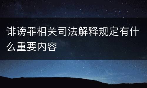 诽谤罪相关司法解释规定有什么重要内容