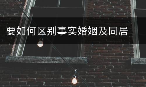 要如何区别事实婚姻及同居