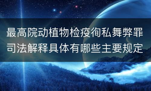 最高院动植物检疫徇私舞弊罪司法解释具体有哪些主要规定