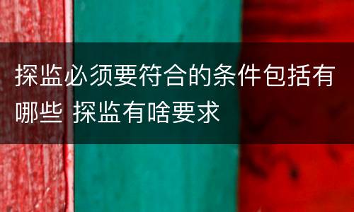探监必须要符合的条件包括有哪些 探监有啥要求