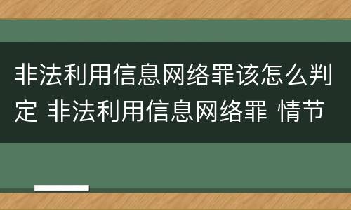非法利用信息网络罪该怎么判定 非法利用信息网络罪 情节严重