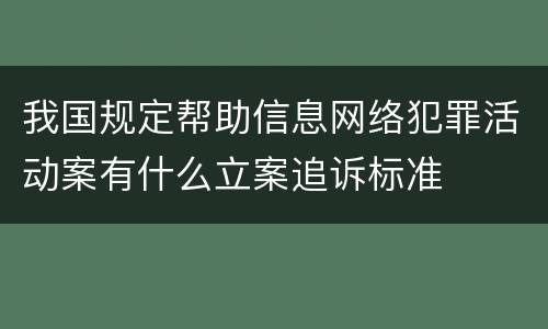 我国规定帮助信息网络犯罪活动案有什么立案追诉标准