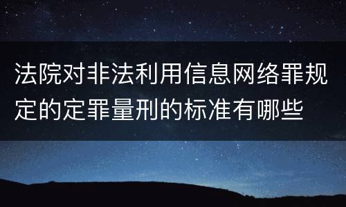 法院对非法利用信息网络罪规定的定罪量刑的标准有哪些