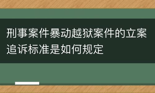 刑事案件暴动越狱案件的立案追诉标准是如何规定
