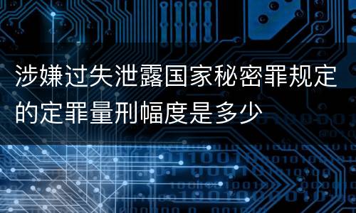 涉嫌过失泄露国家秘密罪规定的定罪量刑幅度是多少