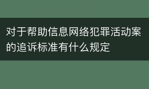 对于帮助信息网络犯罪活动案的追诉标准有什么规定