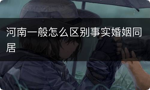 河南一般怎么区别事实婚姻同居