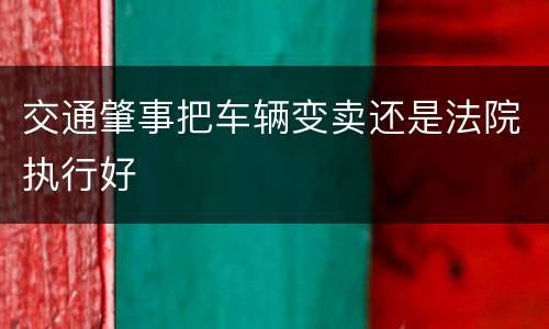 交通肇事把车辆变卖还是法院执行好