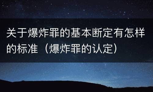 关于爆炸罪的基本断定有怎样的标准（爆炸罪的认定）